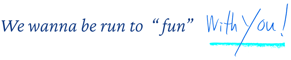 We wanna be run to fun With you!